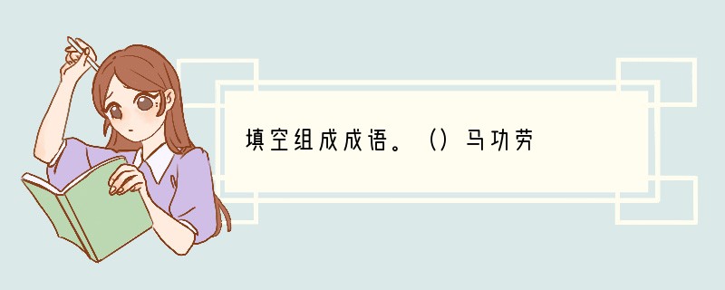 填空组成成语。（）马功劳　　　　（）刀（）剑　　　　任人（）（）（）（）大海　　